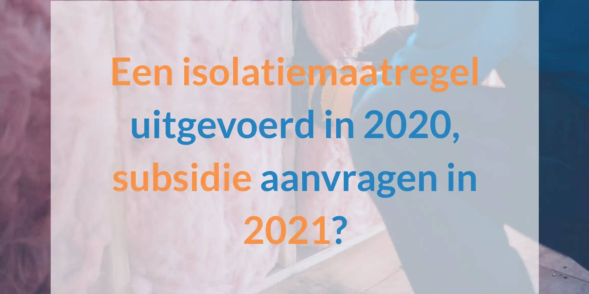 Een energiebesparende maatregel uitgevoerd in 2020. ISDE subsidie aanvragen in 2021?