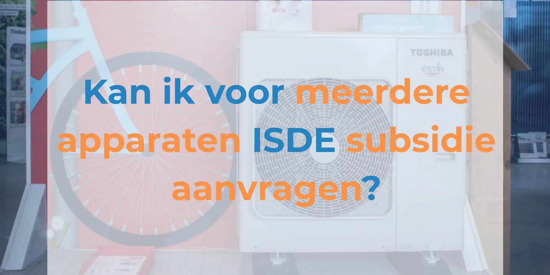 Kan ik voor meerdere apparaten ISDE subsidie aanvragen?