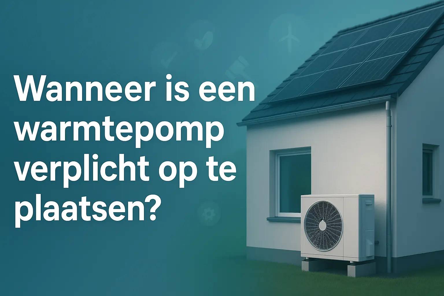 Wanneer is een warmtepomp verplicht op te plaatsen?