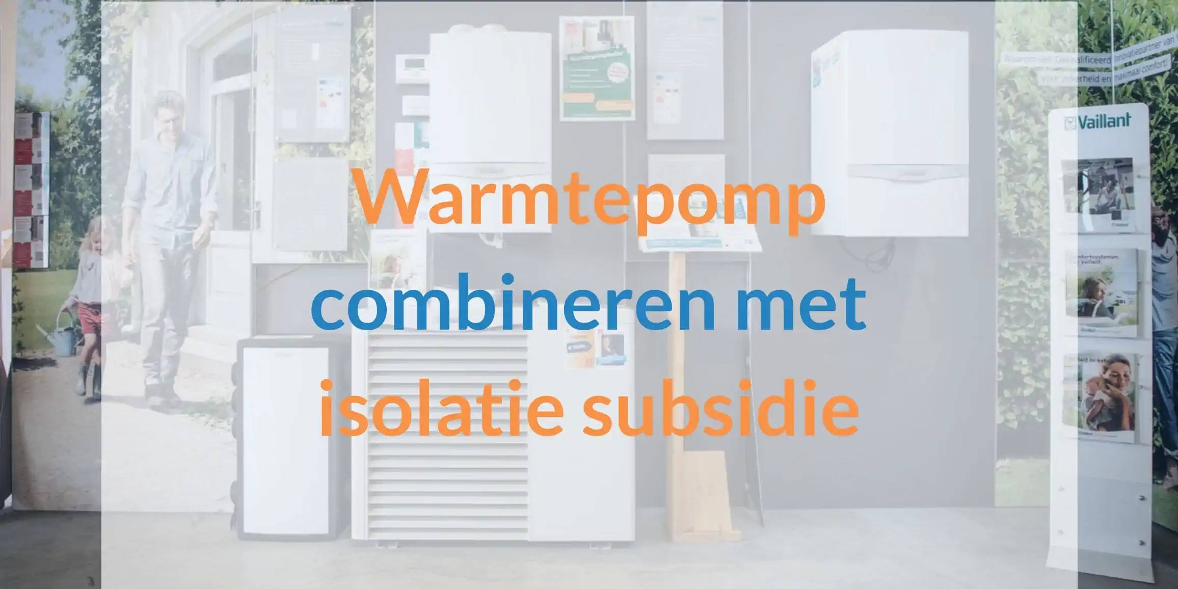 Warmtepomp combineren met isolatie voor subsidie