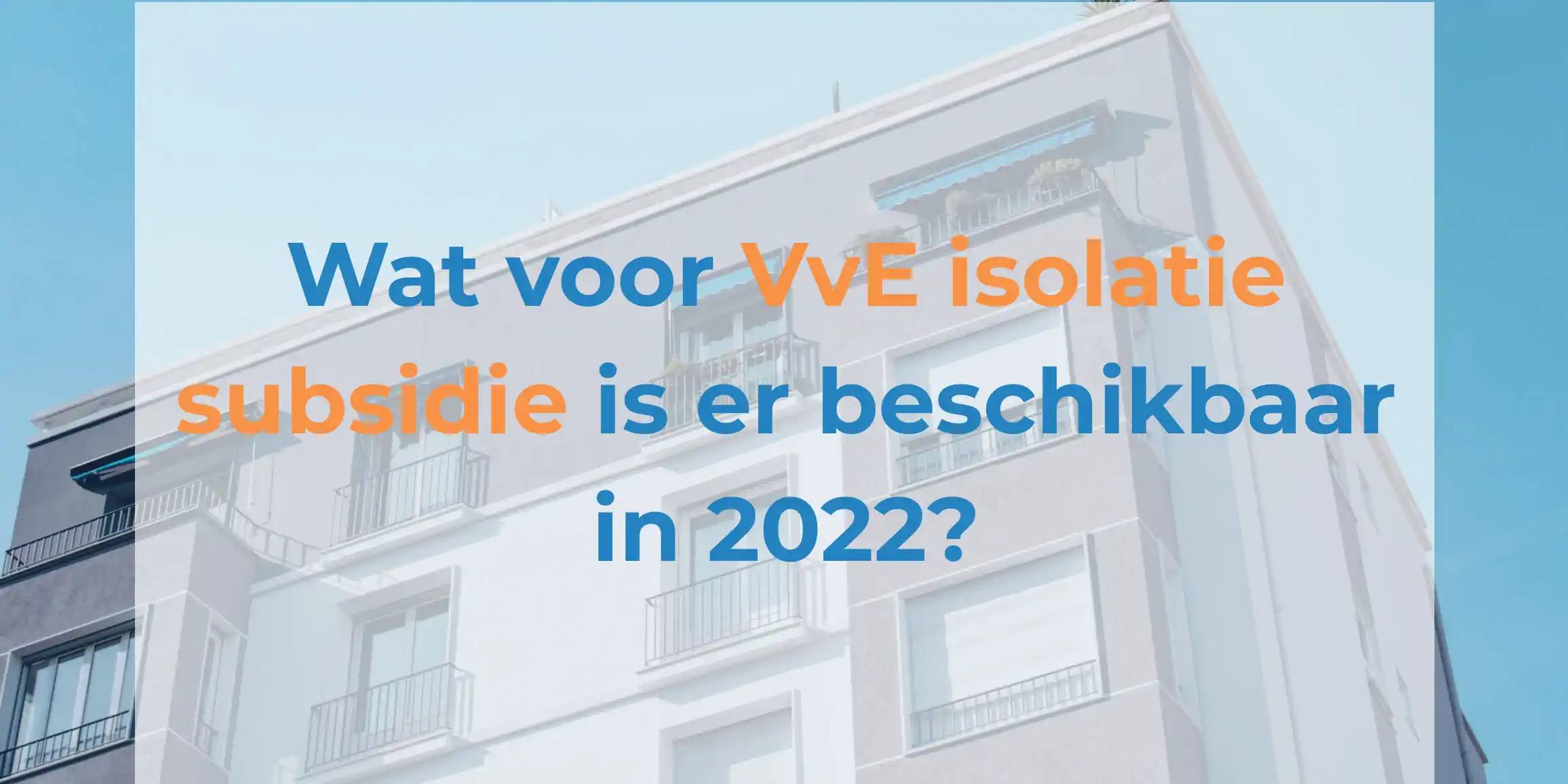 Wat voor VvE isolatie subsidie is er beschikbaar in 2022?